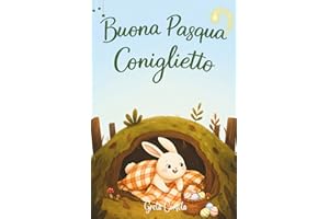 Buona Pasqua, Coniglietto - Libri Pasqua Bambini Ediz. a Colori - Albi Illustrati: Favole per Bambini con Storie di Pasqua e Preziosi Valori per Dolci Momenti di Serenità. Libro Bambini 3 Anni o più