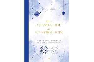 Mon grand guide de l'astrologie: Tout pour comprendre les astres et prendre en main votre destin