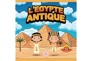 L'Égypte Antique Expliquée aux Enfants: Découvrez les pharaons, les momies, les pyramides… et bien plus encore !