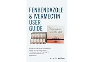 Fenbendazole & Ivermectin User Guide: A Step-by-Step Guide to Emerging Cancer Protocols with Latest Research, Real Evidence, Safety Insights, and Practical Treatment Information