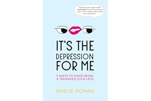 It's the Depression for Me: 3 Ways to Make Being a Teenager Suck Less (Teen Think)