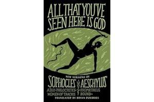 All That You've Seen Here Is God: New Versions of Four Greek Tragedies Sophocles' Ajax, Philoctetes, Women of Trachis; Aeschylus' Prometheus Bound (A Vintage original)