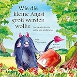 Angst: Wie die kleine Angst groß werden wollte: Eine Geschichte für kleine und große Leute by