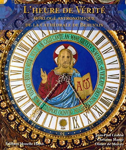 L' Heure de Vérité: Horloge astronomique de la cathédrale de Beauvais L' Heure de Vérité: Horloge astronomique de la cathédrale de Beauvais