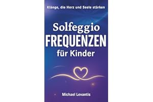 Solfeggio-Frequenzen für Kinder: Klänge, die Herz und Seele stärken | Sanfte Heilfrequenzen für Entspannung, Konzentration und emotionale Balance – inkl. MP3-Bonus