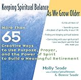 Image de Keeping Spiritual Balance As We Grow Older: More than 65 Creative Ways To Use Purpose, Prayer, and the Power of Spirit to Build a Meaningful Retiremen