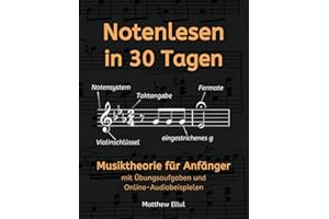 Notenlesen in 30 Tagen: Musiktheorie für Anfänger - mit Übungsaufgaben und Online-Audiobeispielen