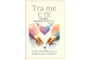 Diario mamma e figlia . Tra me e te. Il filo invisibile che ci legherà per sempre.: Diario mamma e figlia per condividere emozioni e momenti magici.