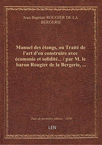 Manuel des étangs, ou Traité de l'art d'en construire avec écomonie et solidité… / par M. le baron R gratuit Manuel des étangs, ou Traité de l'art d'en construire avec écomonie et solidité… / par M. le baron R gratuit