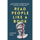Read People Like a Book: How to Analyze, Understand, and Predict People&rsquo;s Emotions, Thoughts, Intentions, and Behaviors (How
