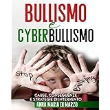 Bullismo e Cyberbullismo: Cause, Conseguenze e Strategie di Intervento