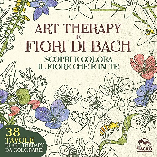 Art therapy e fiori di Bach. Scopri e colora il fiore che è in te Art therapy e fiori di Bach. Scopri e colora il fiore che è in te