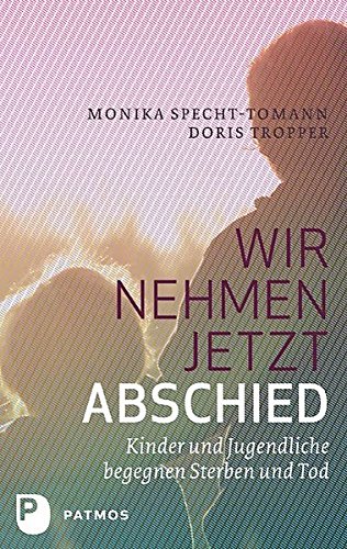 Download Wir nehmen jetzt Abschied: Kinder und Jugendliche begegnen Sterben und Tod