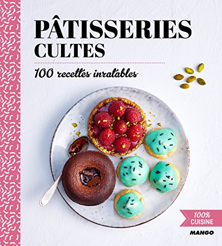 100% cuisine : Pâtisseries cultes francais 100% cuisine : Pâtisseries cultes francais