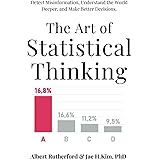 The Art of Statistical Thinking: Detect Misinformation, Understand the World Deeper, and Make Better Decisions. (Advanced Thi