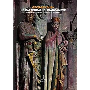 Le cattedrali di Biancaneve. I tesori meravigliosi delle chiese medievali