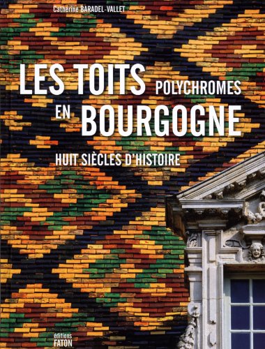 Télécharger Les toits polychromes en Bourgogne : Huit siècles d'histoire livre En ligne