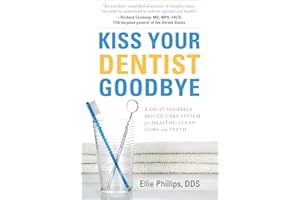 Kiss Your Dentist Goodbye: A Do-It-Yourself Mouth Care System for Healthy, Clean Gums and Teeth