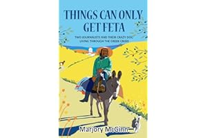 Things Can Only Get Feta: Two journalists and their crazy dog living through the Greek crisis (The Peloponnese Series)