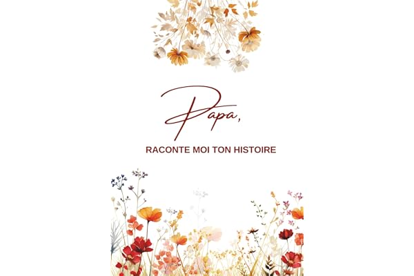 Papa, Raconte moi ton histoire: Ta Vie, Ton Histoire et Tes Souvenirs - Un journal guidé et un livre de souvenirs pour laisser un héritage à sa famille - Cadeau Original à Offrir
