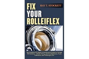 Fix Your Rolleiflex: The Complete DIY Repair & Maintenance Guide for Vintage TLR Cameras — Shutter Timing, Aperture Mechanics, Focus Calibration, Lens Cleaning & CLA