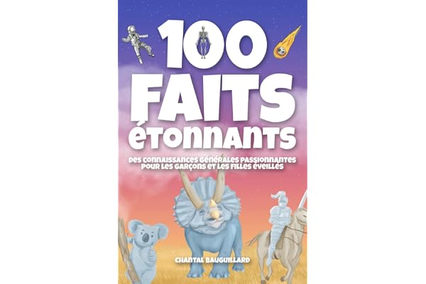 100 faits étonnants: Des connaissances générales passionnantes pour les garçons et les filles éveillés