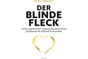 Der blinde Fleck: Unsere psychischen und psychosomatischen Symptome als stärkste Verbündete