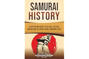 Samurai History: A Captivating Guide to the Rise, Culture, and Decline of Japan’s Noble Warrior Class (History of Asia)