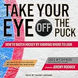 Take Your Eye Off the Puck: How to Watch Hockey by Knowing Where to Look