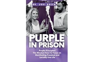 Purple In Prison: Purple Principles! The Mindset Keys to Focus on Manifesting Freedom and Lavishly Live Life
