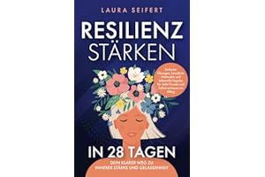 Resilienz stärken in 28 Tagen: Dein klarer Weg zu innerer Stärke und Gelassenheit. Einfache Übungen, bewährte Methoden und liebevolle Impulse für mehr Freude und Selbstvertrauen im Alltag