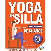 Yoga en Silla para Mayores de 60 A&ntilde;os: Reto de 28 D&iacute;as para Perder Peso, Mejorar la Flexibilidad y la Fuerza | Rutinas de 10