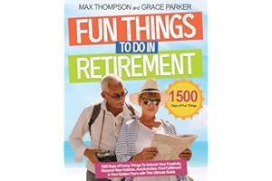 Fun Things to Do in Retirement: 1500 Days of Funny Stuff for Unleashing Your Creativity, Discovering New Hobbies and Activities. Finding Fulfillment in Your Golden Years with the Ultimate Guide