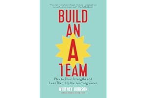 Build an A-Team: Play to Their Strengths and Lead Them Up the Learning Curve