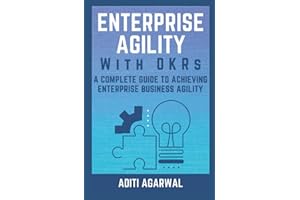 Enterprise Agility with OKRs: A Complete Guide to Achieving Enterprise Business Agility (Lean-Agile Product Development)