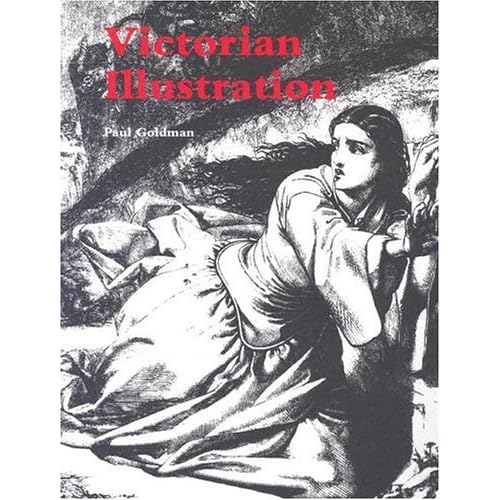 Victorian Illustration: The Pre-Raphaelites, the Idyllic School and the High Victorians by Paul Goldman (2004-07-28)