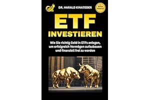 ETF Investieren: Wie Sie richtig Geld in ETFs anlegen, um erfolgreich Vermögen aufzubauen und finanziell frei zu werden