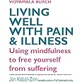 Living Well with Pain and Illness: The Mindful Way to Free Yourself from Suffering: Using mindfulness to free yourself from s