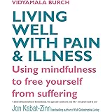 Living Well with Pain and Illness: The Mindful Way to Free Yourself from Suffering: Using mindfulness to free yourself from s