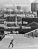 Image de Laurie Anderson, Trisha Brown, Gordon Matta-Clark: Pioneers of the Downtown Scene, New York 1970s