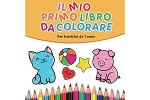 IL MIO PRIMO LIBRO DA COLORARE PER BAMBINI DA 1 ANNO: Album da disegno per colorare e scarabocchiare più di 60 immagini create con amore per ... e imparare a riconoscere oggetti e animali