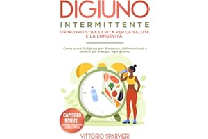 Digiuno Intermittente: Un Nuovo Stile di Vita per la Salute e la Longevità.: Come usare il digiuno per dimagrire, disintossicarsi e sentirsi più energici ogni giorno.