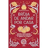 Bruja de andar por casa: Recetas, manualidades y hechizos para aprovechar la energ&iacute;a de tu hogar (No ficci&oacute;n ilustrados)