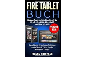 Fire Tablet Buch: Das umfangreichste Handbuch für Fire 7, Fire HD 8, Fire HD 10 und Fire HD Kids. Einrichtung, Einstellung, Anleitung sowie Tipps & Tricks für alle Kindle Fire Tablets - Version 2018