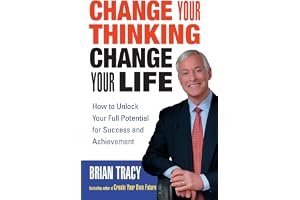 Change Your Thinking, Change Your Life: How to Unlock Your Full Potential for Success and Achievement