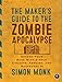 The Maker's Guide to the Zombie Apocalypse: Defend Your Base with Simple Circuits, Arduino, and Raspberry Pi by Simon Monk