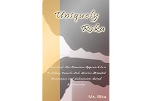 Uniquely Rika: A Practical, No-nonsense Approach to a Fulfilling Female-led, Service-oriented, Dominance/Submission-based Relationship