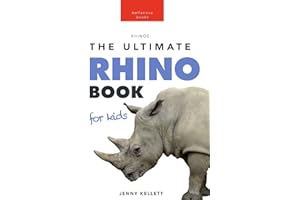 Rhinoceros The Ultimate Rhino Book: Rhinoceros Facts, 100+ Photos, Endangered Species Quiz & Conservation STEM Activities: 7 (Animal Books for Kids)