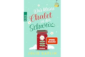 Das kleine Chalet in der Schweiz: Ein Liebesroman voller Humor, Schokolade und dem Zauber der Alpen (Romantic Escapes, Band 6)