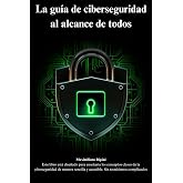 La gu&iacute;a de ciberseguridad al alcance de todos: conceptos claves de la ciberseguridad de manera sencilla y accesible